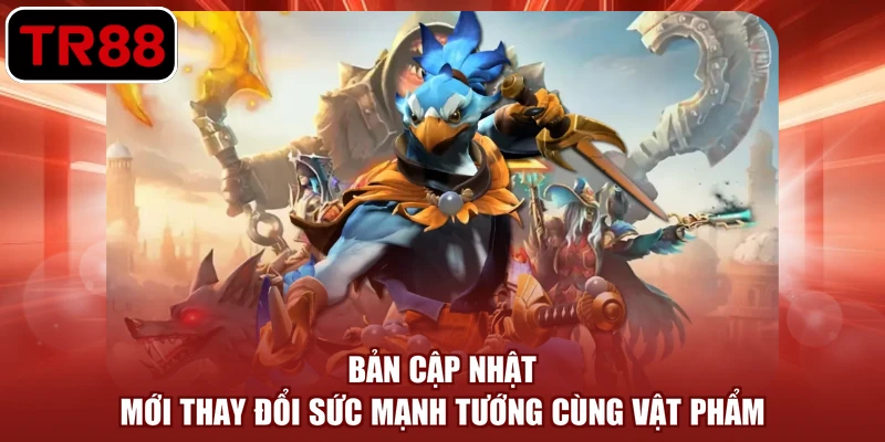 Bản cập nhật mới thay đổi sức mạnh tướng cùng vật phẩm