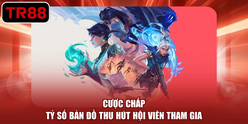 Cược chấp tỷ số bản đồ thu hút hội viên tham gia