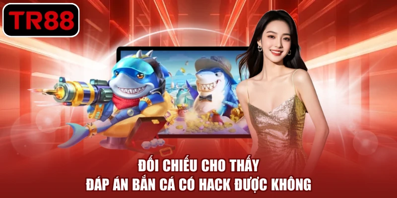 Đối chiếu cho thấy đáp án bắn cá có hack được không