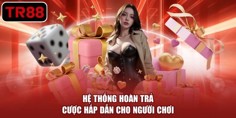 Hệ thống hoàn trả cược hấp dẫn cho người chơi