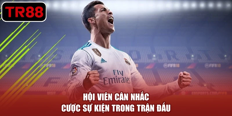 Hội viên cân nhắc cược sự kiện trong trận đấu