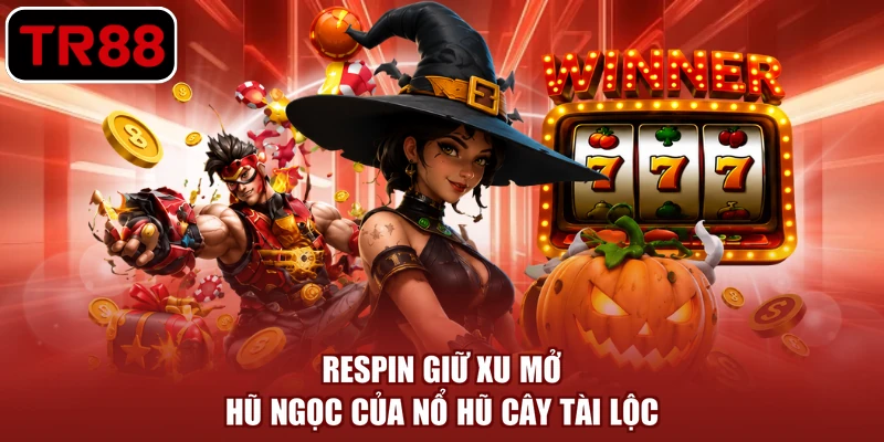 Respin giữ xu mở hũ Ngọc của nổ hũ cây tài lộc